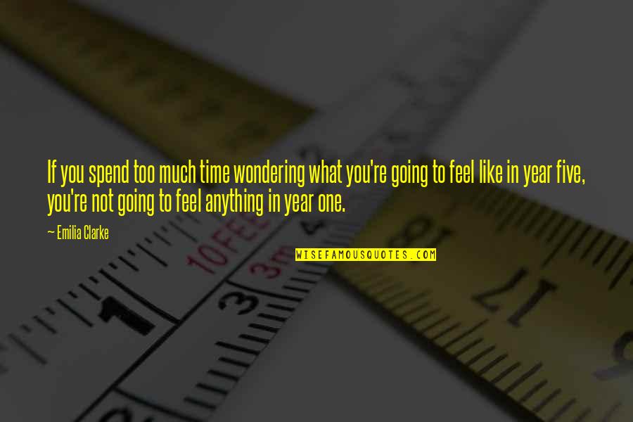 Gerasene Region Quotes By Emilia Clarke: If you spend too much time wondering what