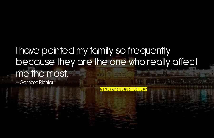 Gerasene Region Quotes By Gerhard Richter: I have painted my family so frequently because