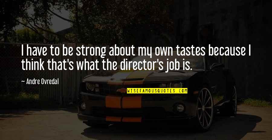 Gerasimenko Vladislav Quotes By Andre Ovredal: I have to be strong about my own Gerasimenko Vladislav Quotes By Andre Ovredal: I have to be strong about my own