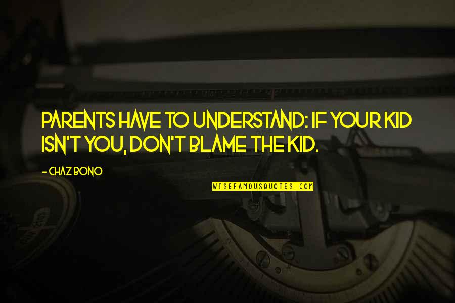 Gerasimenko Vladislav Quotes By Chaz Bono: Parents have to understand: if your kid isn't