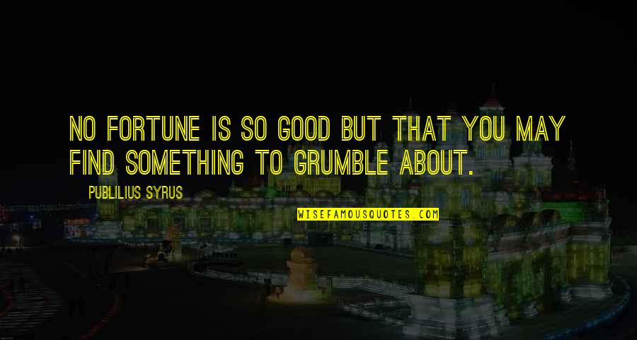 Gerat Quotes By Publilius Syrus: No fortune is so good but that you