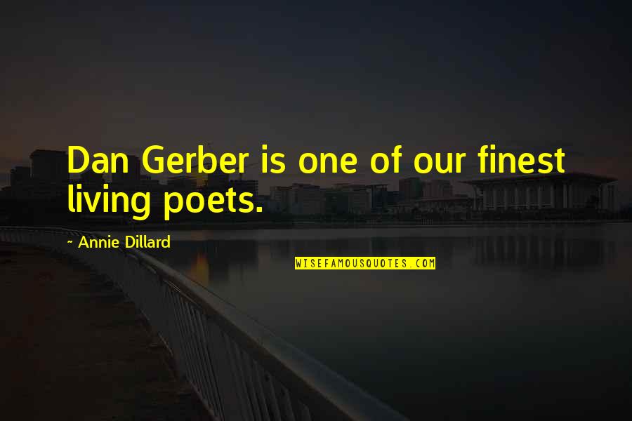 Gerber Quotes By Annie Dillard: Dan Gerber is one of our finest living