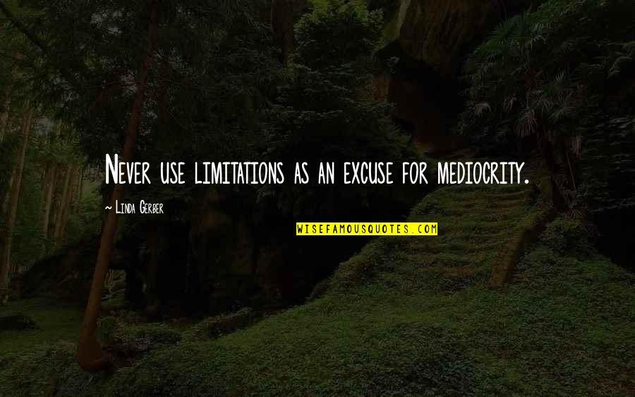 Gerber Quotes By Linda Gerber: Never use limitations as an excuse for mediocrity.