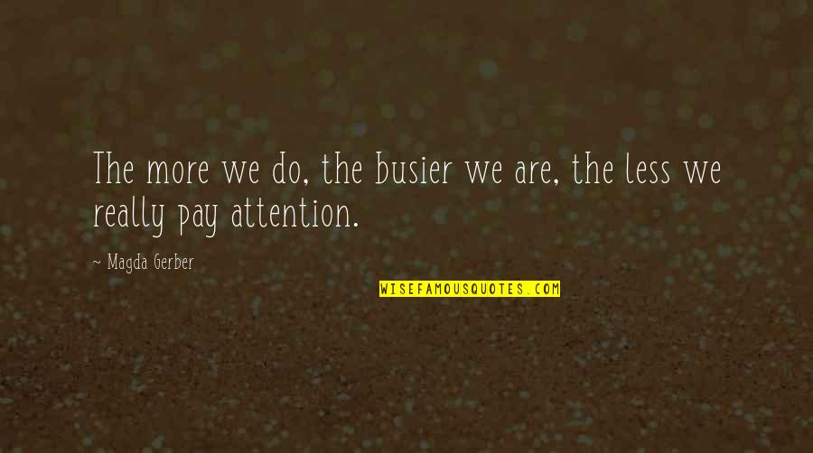 Gerber Quotes By Magda Gerber: The more we do, the busier we are,