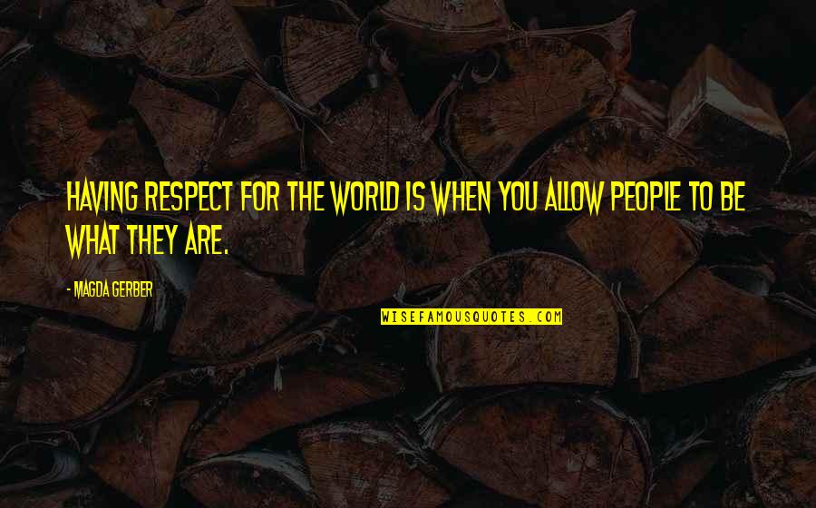 Gerber Quotes By Magda Gerber: Having Respect for the world is when you