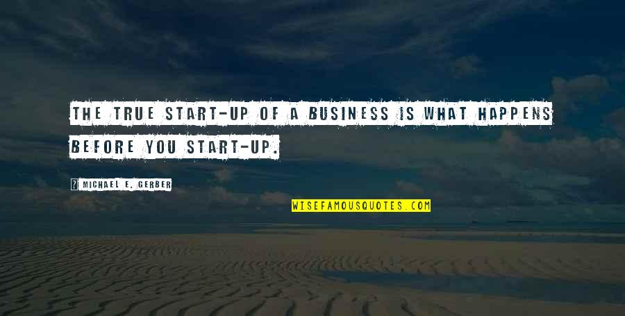 Gerber Quotes By Michael E. Gerber: The true start-up of a business is what
