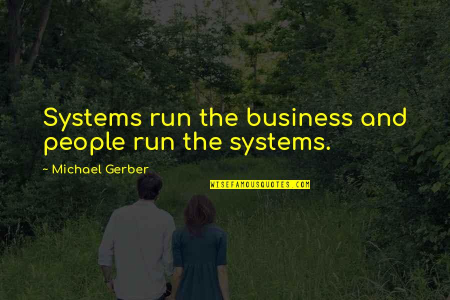 Gerber Quotes By Michael Gerber: Systems run the business and people run the
