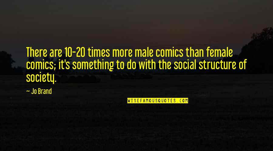 Gerberts And Gerberts Quotes By Jo Brand: There are 10-20 times more male comics than