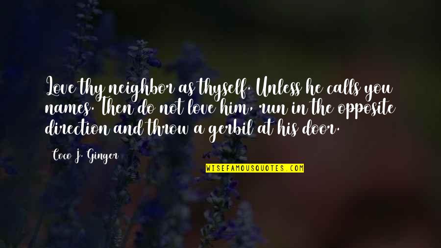 Gerbil Quotes By Coco J. Ginger: Love thy neighbor as thyself. Unless he calls