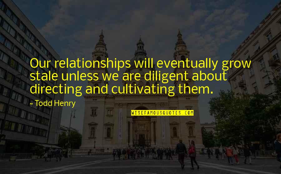 Gerbitz Quarter Quotes By Todd Henry: Our relationships will eventually grow stale unless we Gerbitz Quarter Quotes By Todd Henry: Our relationships will eventually grow stale unless we