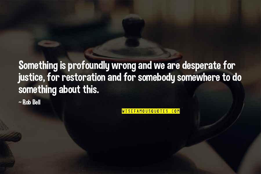 Gerbode Jeans Quotes By Rob Bell: Something is profoundly wrong and we are desperate Gerbode Jeans Quotes By Rob Bell: Something is profoundly wrong and we are desperate