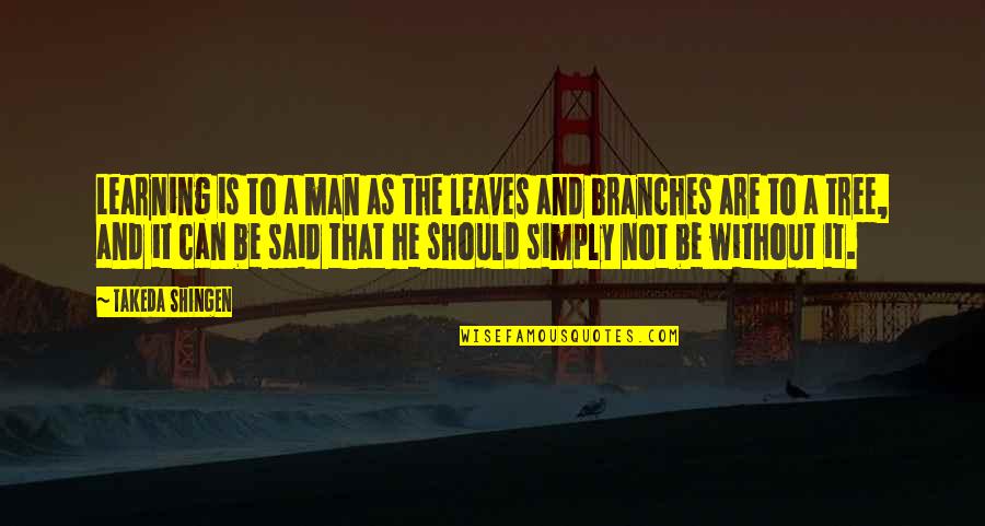 Gercek Kahraman Quotes By Takeda Shingen: Learning is to a man as the leaves Gercek Kahraman Quotes By Takeda Shingen: Learning is to a man as the leaves