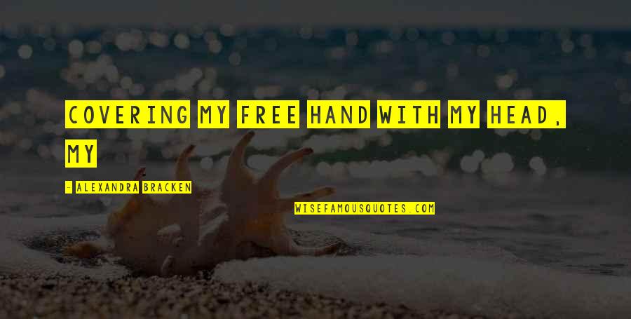 Gerchberg Smith Quotes By Alexandra Bracken: Covering my free hand with my head, my Gerchberg Smith Quotes By Alexandra Bracken: Covering my free hand with my head, my