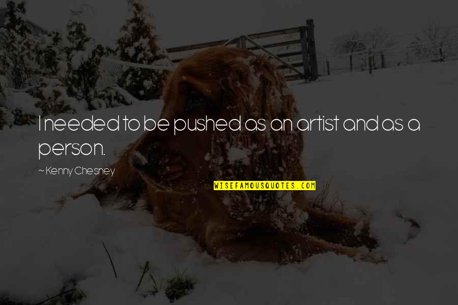 Gerchberg Smith Quotes By Kenny Chesney: I needed to be pushed as an artist Gerchberg Smith Quotes By Kenny Chesney: I needed to be pushed as an artist