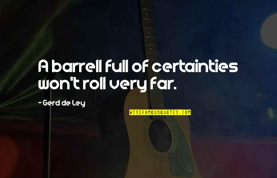 Gerd Quotes By Gerd De Ley: A barrell full of certainties won't roll very