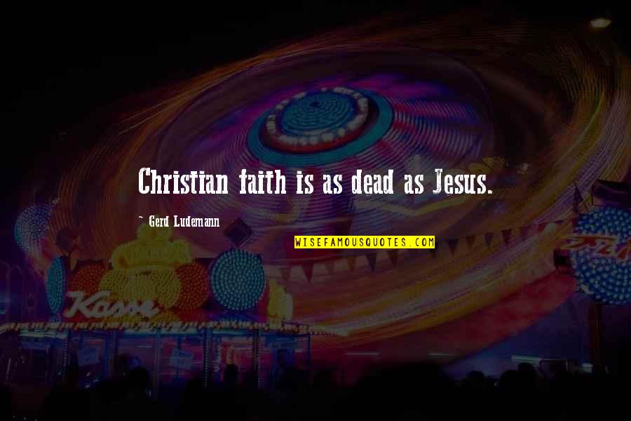 Gerd Quotes By Gerd Ludemann: Christian faith is as dead as Jesus.