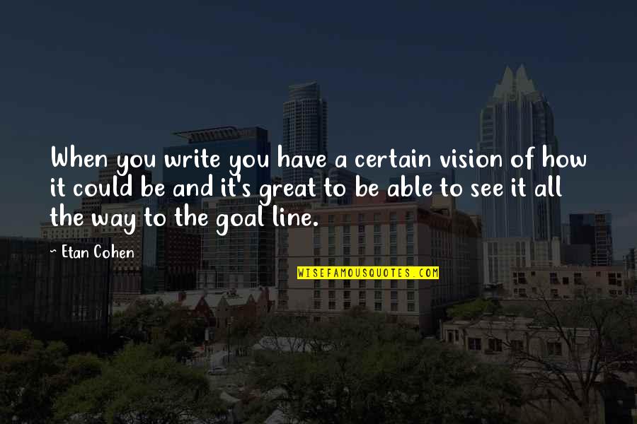 Gerda Puridle Quotes By Etan Cohen: When you write you have a certain vision Gerda Puridle Quotes By Etan Cohen: When you write you have a certain vision