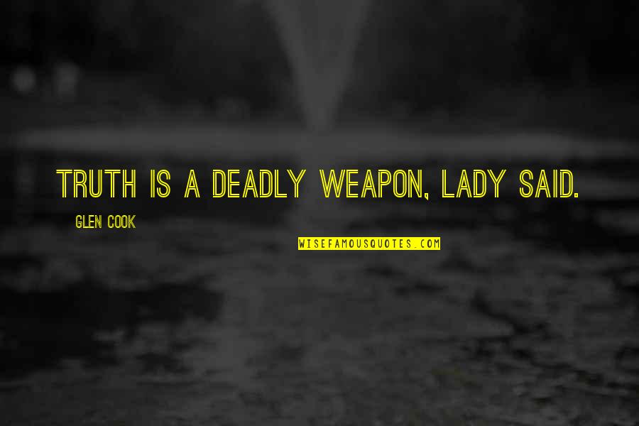 Gerda Puridle Quotes By Glen Cook: Truth is a deadly weapon, Lady said. Gerda Puridle Quotes By Glen Cook: Truth is a deadly weapon, Lady said.