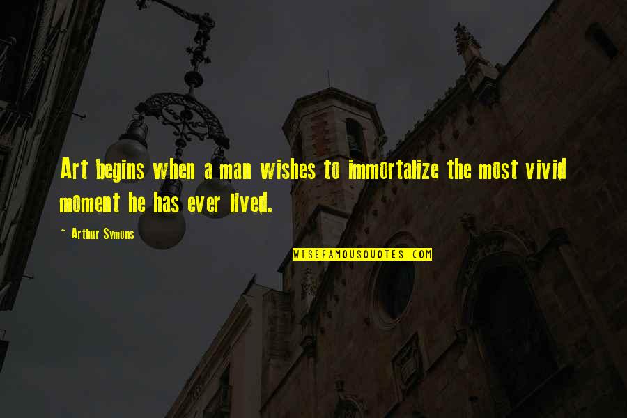 Gerdalock Quotes By Arthur Symons: Art begins when a man wishes to immortalize