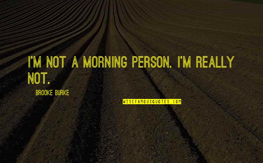 Gerdau Metaldom Quotes By Brooke Burke: I'm not a morning person. I'm really not.