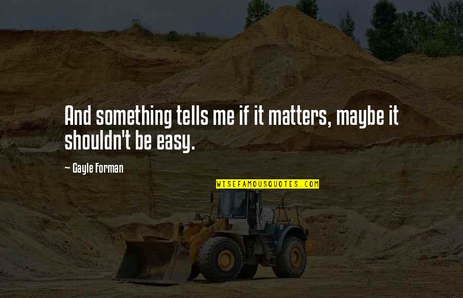 Gerdys Tubercle Quotes By Gayle Forman: And something tells me if it matters, maybe