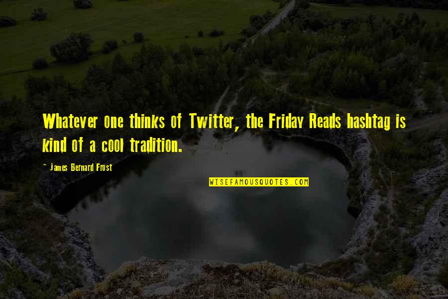 Gere Emun Quotes By James Bernard Frost: Whatever one thinks of Twitter, the Friday Reads
