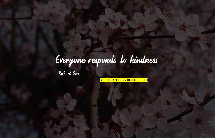 Gere Quotes By Richard Gere: Everyone responds to kindness.