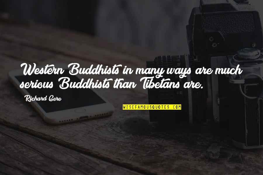 Gere Quotes By Richard Gere: Western Buddhists in many ways are much serious