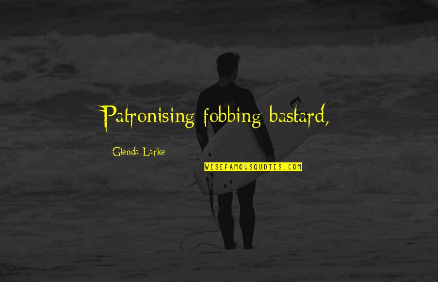 Gereben Ferenc Quotes By Glenda Larke: Patronising fobbing bastard, Gereben Ferenc Quotes By Glenda Larke: Patronising fobbing bastard,