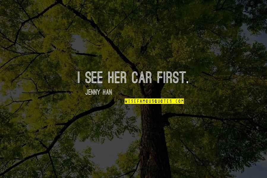 Gereben Ferenc Quotes By Jenny Han: I see her car first. Gereben Ferenc Quotes By Jenny Han: I see her car first.