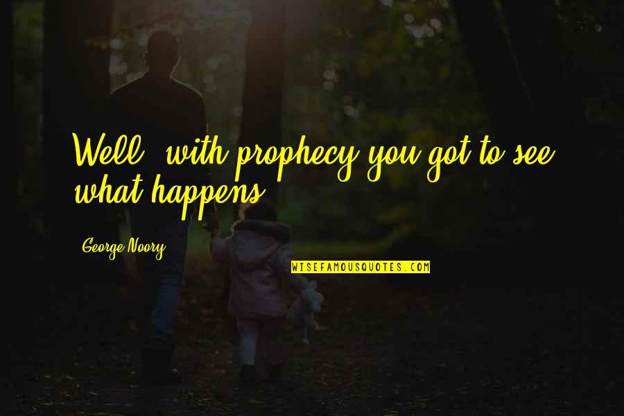 Gerechten Met Quotes By George Noory: Well, with prophecy you got to see what