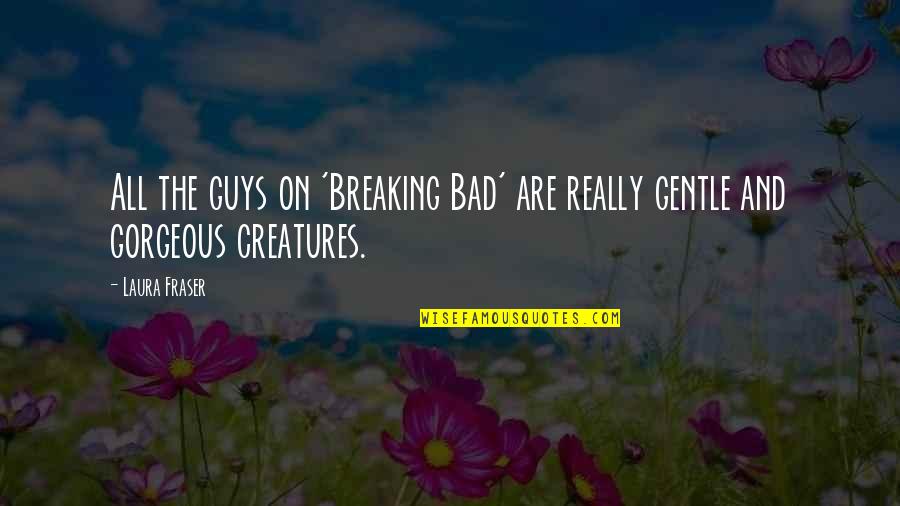 Gerecke Chastity Quotes By Laura Fraser: All the guys on 'Breaking Bad' are really