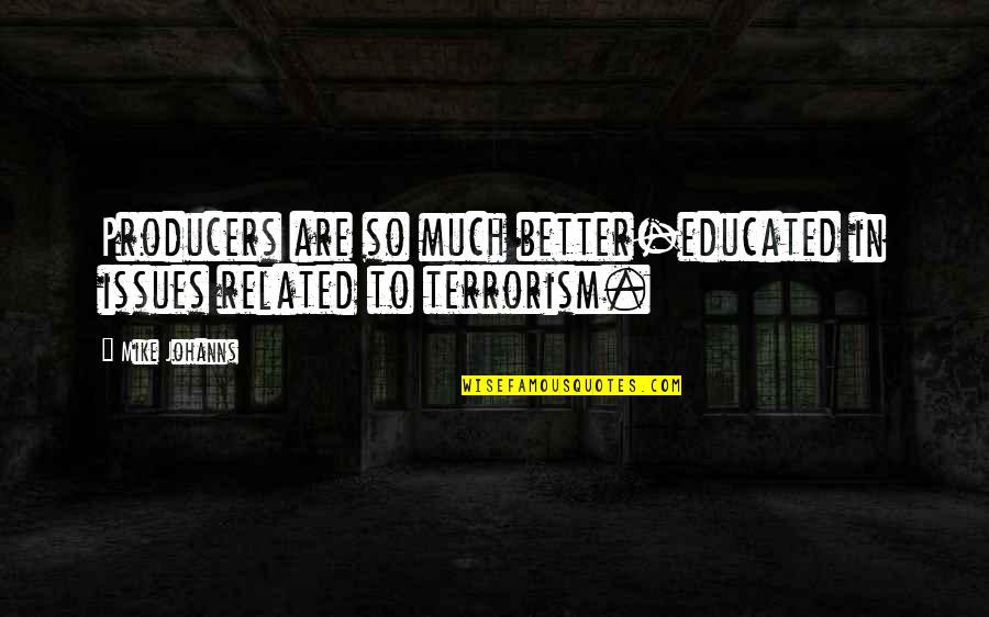 Gerecke Chastity Quotes By Mike Johanns: Producers are so much better-educated in issues related