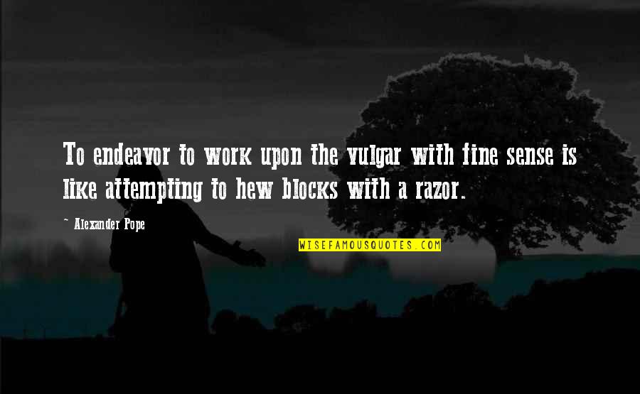 Gereedschapsbord Quotes By Alexander Pope: To endeavor to work upon the vulgar with Gereedschapsbord Quotes By Alexander Pope: To endeavor to work upon the vulgar with