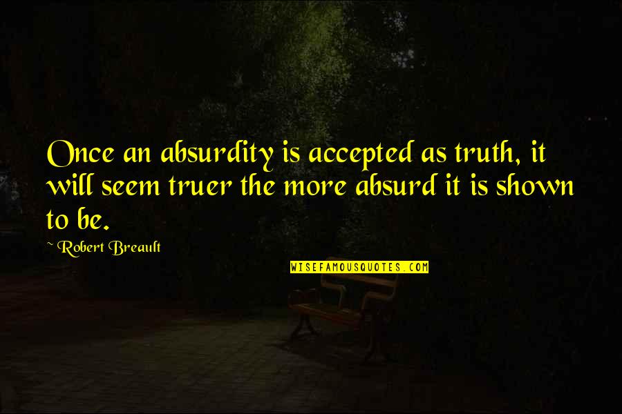 Geref Quotes By Robert Breault: Once an absurdity is accepted as truth, it