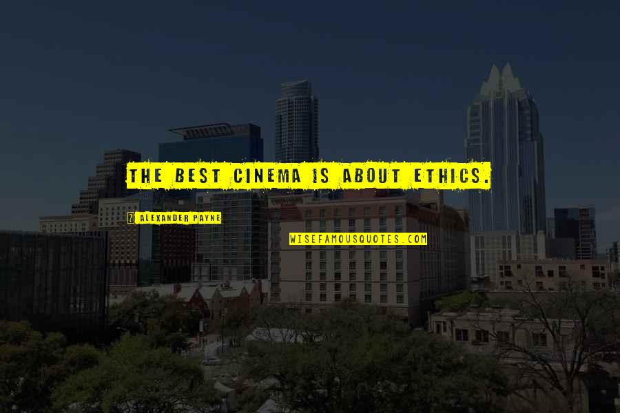 Gereginin Yapilmasini Quotes By Alexander Payne: The best cinema is about ethics. Gereginin Yapilmasini Quotes By Alexander Payne: The best cinema is about ethics.