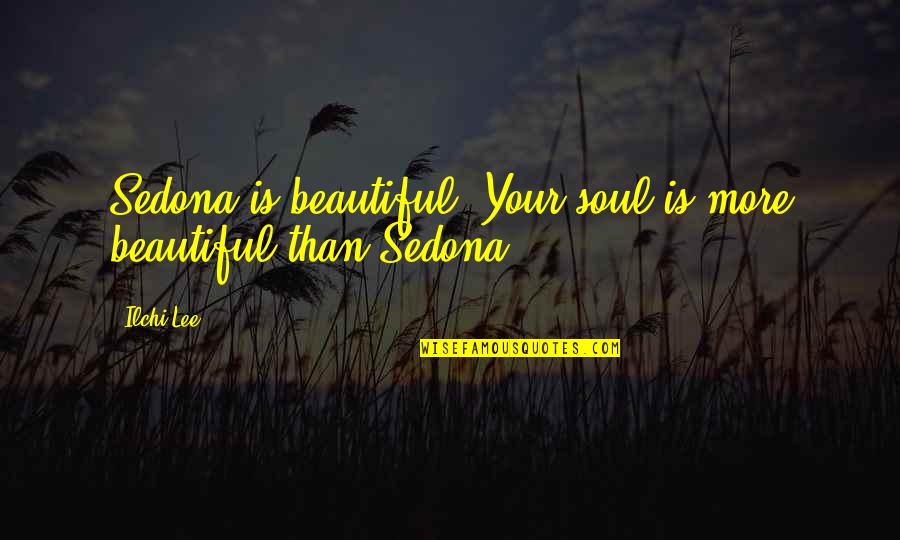 Gereginin Yapilmasini Quotes By Ilchi Lee: Sedona is beautiful. Your soul is more beautiful