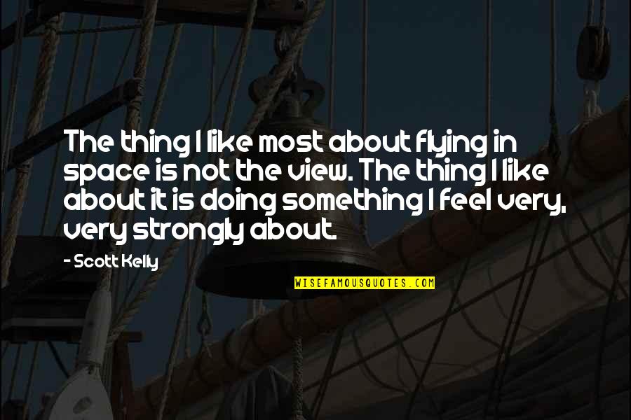 Gereist Quotes By Scott Kelly: The thing I like most about flying in