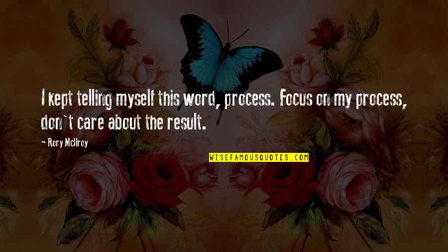 Gereja Setan Quotes By Rory McIlroy: I kept telling myself this word, process. Focus