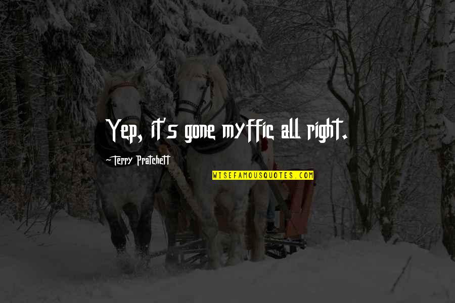 Gerekli Seyler Quotes By Terry Pratchett: Yep, it's gone myffic all right. Gerekli Seyler Quotes By Terry Pratchett: Yep, it's gone myffic all right.