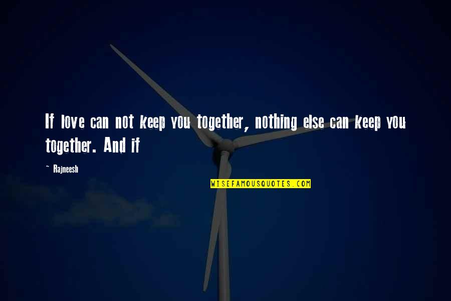 Gereklilik Kipine Quotes By Rajneesh: If love can not keep you together, nothing