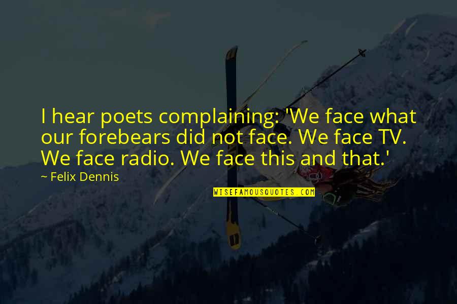 Gerelli Quotes By Felix Dennis: I hear poets complaining: 'We face what our Gerelli Quotes By Felix Dennis: I hear poets complaining: 'We face what our