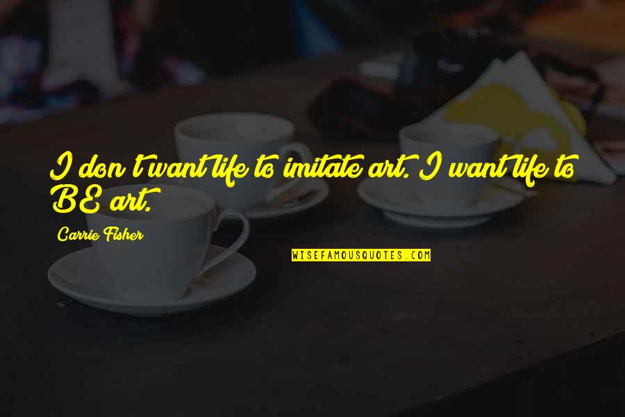 Gerelt Gudamj Quotes By Carrie Fisher: I don't want life to imitate art. I Gerelt Gudamj Quotes By Carrie Fisher: I don't want life to imitate art. I