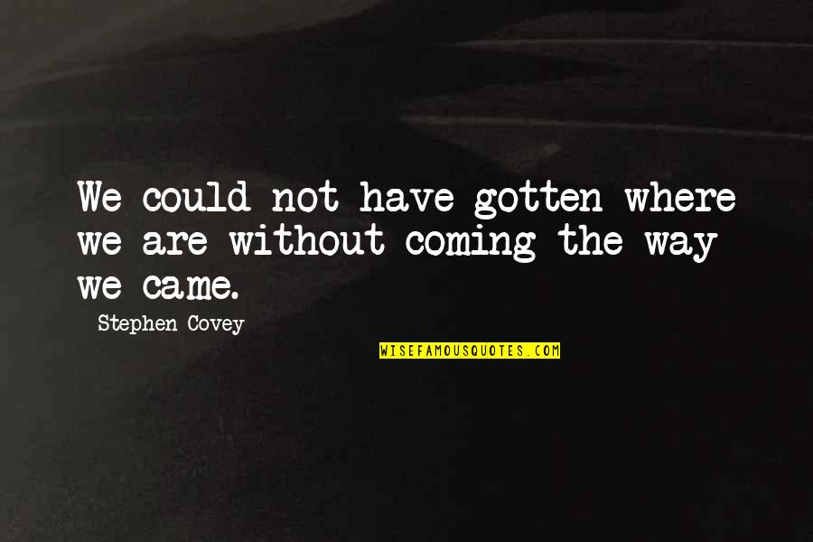 Geremek Wypadek Quotes By Stephen Covey: We could not have gotten where we are