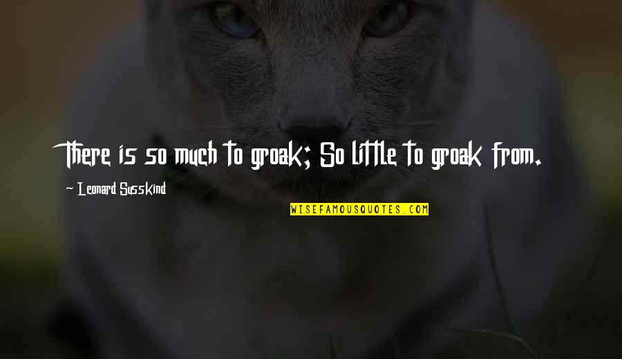Geremiah Quotes By Leonard Susskind: There is so much to groak; So little Geremiah Quotes By Leonard Susskind: There is so much to groak; So little