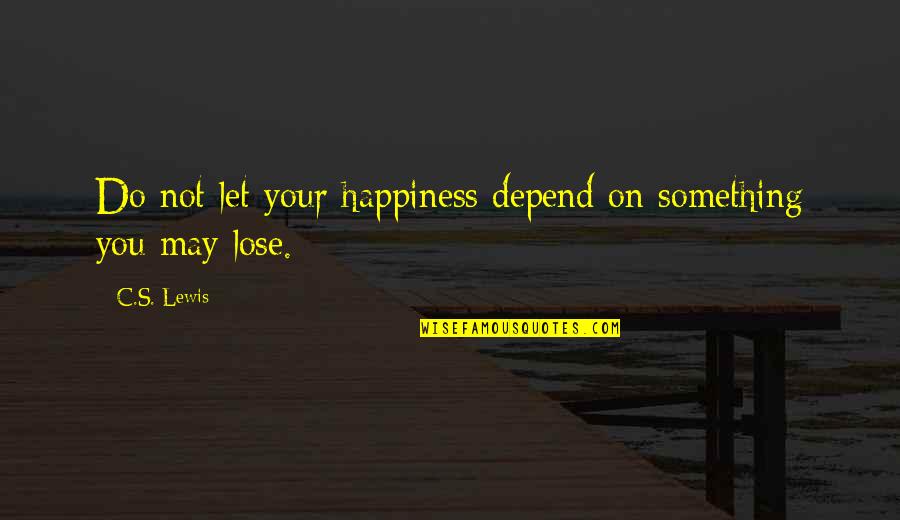 Geremie Ram Quotes By C.S. Lewis: Do not let your happiness depend on something