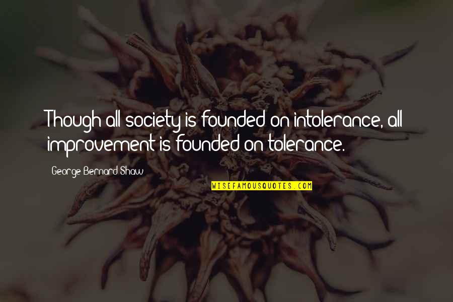 Gerena Amit Quotes By George Bernard Shaw: Though all society is founded on intolerance, all Gerena Amit Quotes By George Bernard Shaw: Though all society is founded on intolerance, all