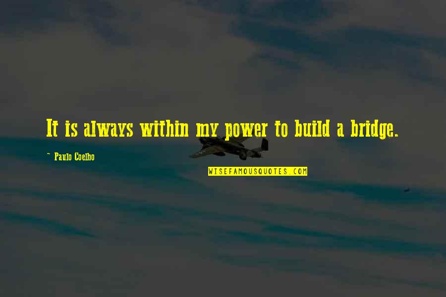 Gerena Amit Quotes By Paulo Coelho: It is always within my power to build Gerena Amit Quotes By Paulo Coelho: It is always within my power to build