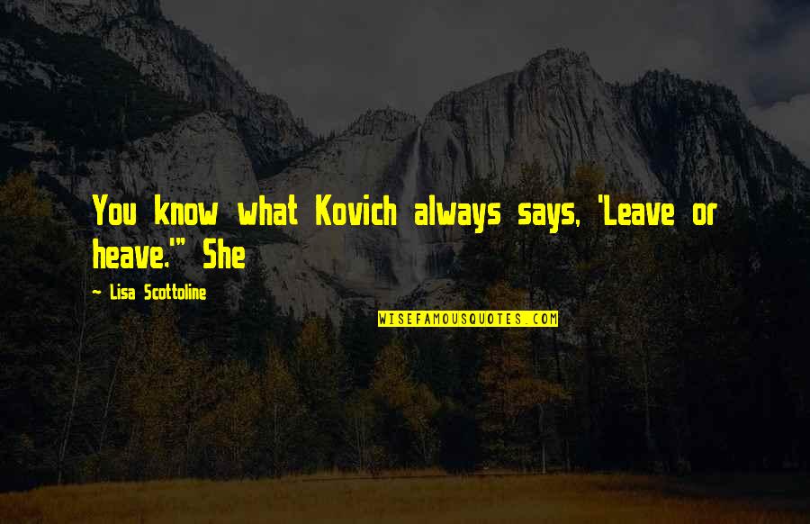 Gerena And Associates Quotes By Lisa Scottoline: You know what Kovich always says, 'Leave or Gerena And Associates Quotes By Lisa Scottoline: You know what Kovich always says, 'Leave or