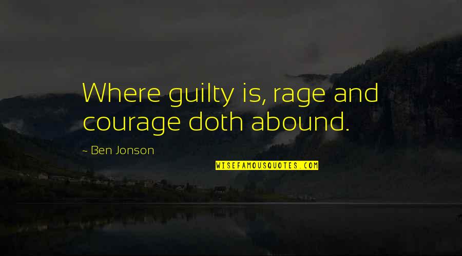 Gerenciar Quotes By Ben Jonson: Where guilty is, rage and courage doth abound.
